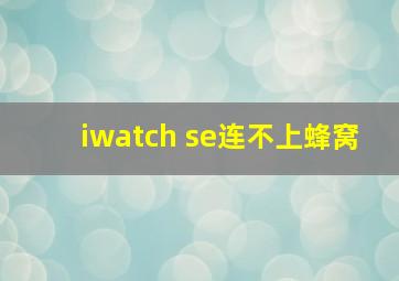 iwatch se连不上蜂窝